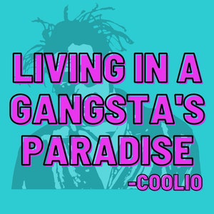 May include: A teal graphic featuring the text "LIVING IN A GANGSTA'S PARADISE" in pink letters with a black outline, and the name "COOLIO" below. A silhouette of a person is in the background.