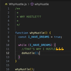May include: A code snippet in a dark background with the text "WhyHustle.js" and a function called "whyHustle" that sets a constant variable "I_HAVE_DREAMS" to true and then uses a while loop to call the function "doHustle".