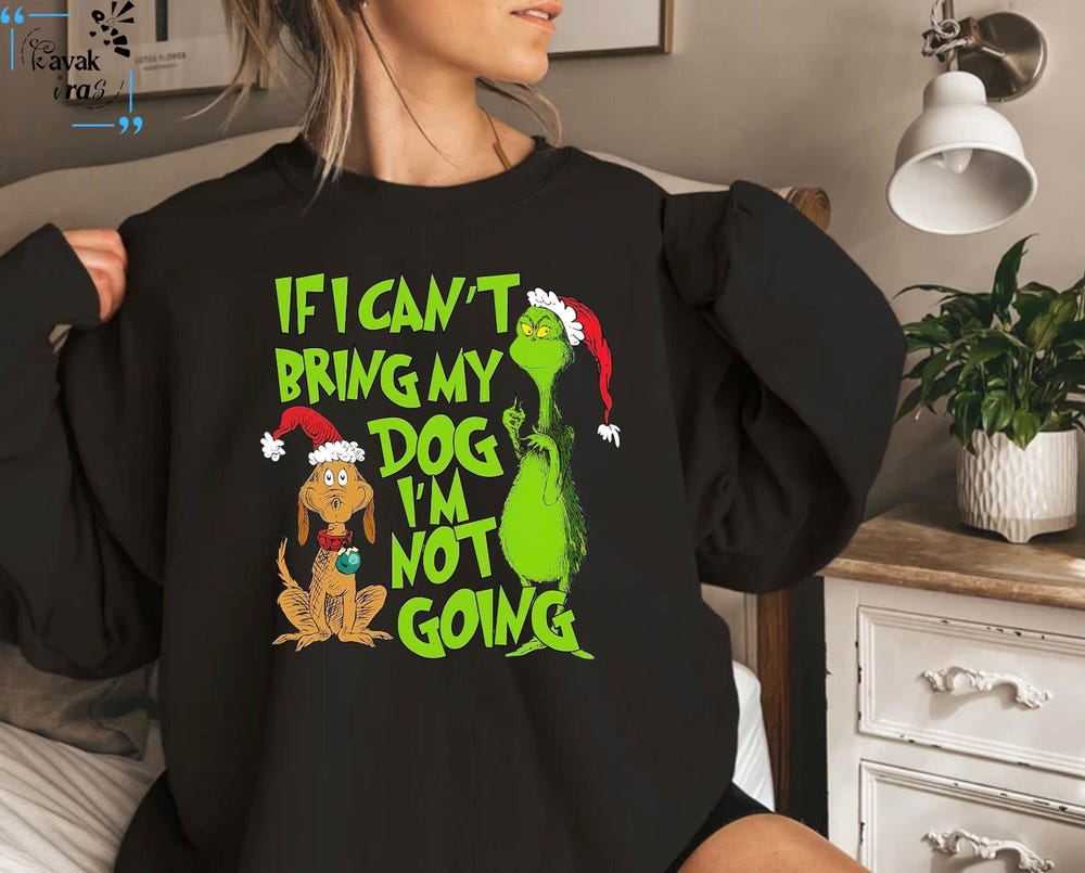 If I Can'T Bring My Dog I'M Not Going Shirt, Grinch Dog Lover Sweatshirt, Funny Xmas Sweater, Grinch Sweater, Grinch With Max Design Sweater Onlytee