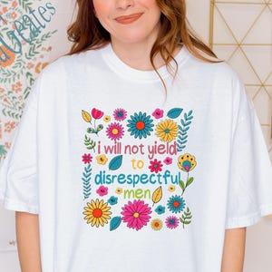 I Will Not Yield to Disrespectful Men Comfort Color Shirt, AOC Quote Shirt, Floral AOC Shirt, Liberal Feminist Protest Shirt, Resist T-Shirt