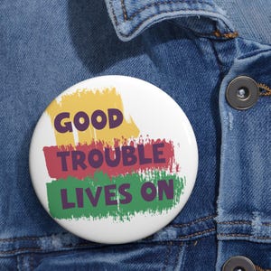 Good Trouble Lives On Pinback Button in 3 size, Good Trouble John Lewis Pins, Anti Trump Pin, Protest Pins, Social Justice, Democracy Pins