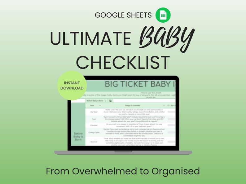 May include: A laptop displays a Google Sheets checklist titled "Ultimate Baby Checklist." The screen shows a list of items to consider before the baby is born. The image includes the text "Instant Download" and "From Overwhelmed to Organised."