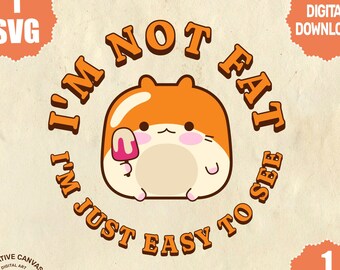 I'm Not Fat I'm Just Easy To See | Kawaii Svg | Hamster Svg Png | Funny Sayings Svg | I'M Not Fat Svg | Fat Guy Svg | Sarcasm Svg |