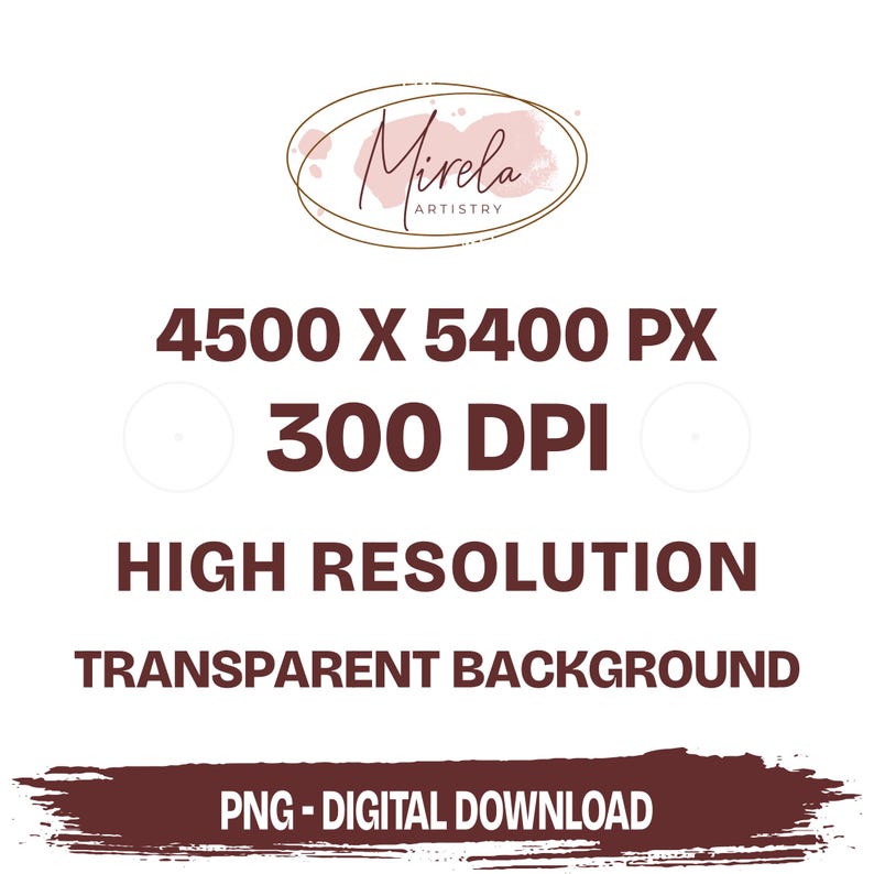 May include: A digital download graphic with the text "Mirela Artistry" in a decorative oval. The image also includes the text "4500 X 5400 PX", "300 DPI", "High Resolution", "Transparent Background", and "PNG - Digital Download".