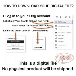 May include: A white graphic with instructions on how to download a digital file from Etsy. The text includes steps to log in, find the order, and download files. The image also states that no physical product will be shipped.
