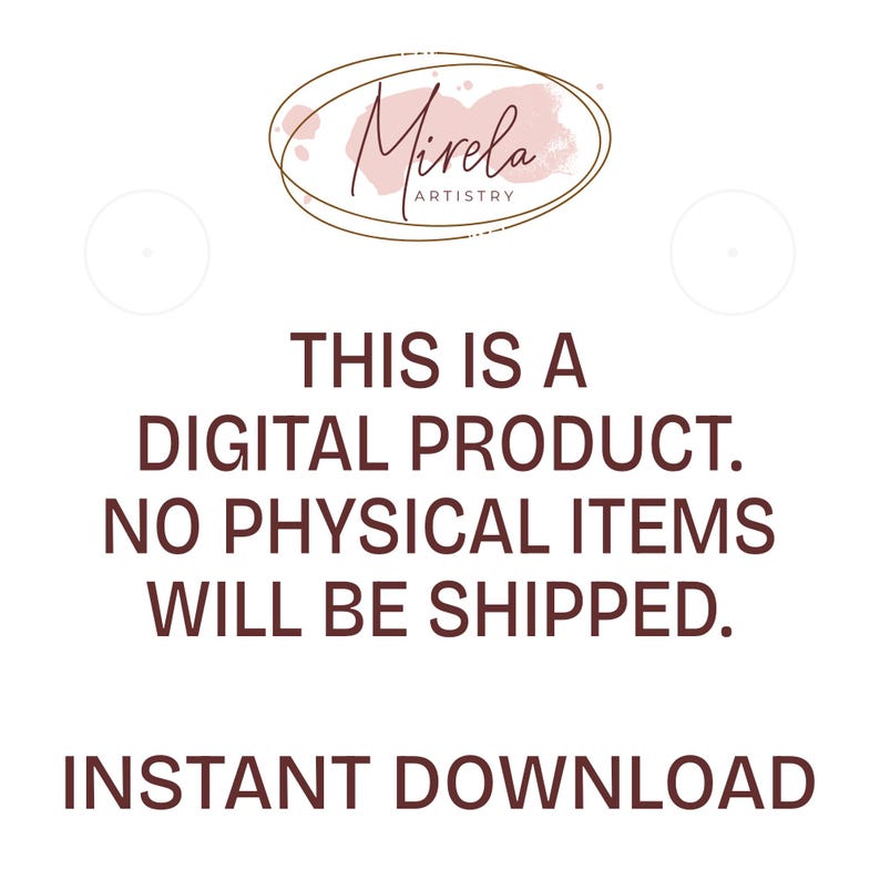 May include: White background with the text "THIS IS A DIGITAL PRODUCT. NO PHYSICAL ITEMS WILL BE SHIPPED. INSTANT DOWNLOAD." The image also features a logo with the text "Mirela ARTISTRY" in a brown and pink design.