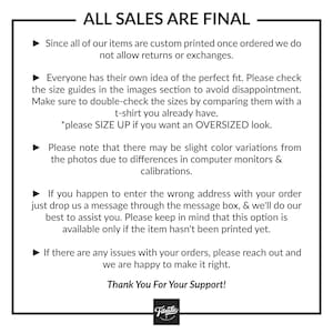 May include: A white informational graphic with black text enclosed in a thin black border. The text states: ALL SALES ARE FINAL, explains custom printing, advises checking size guides, mentions color variations, and provides customer support contact info.
