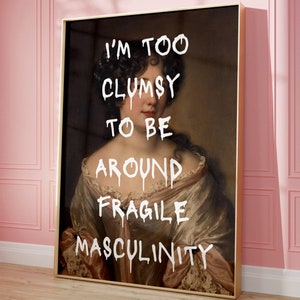 May include: A vintage portrait of a woman with dark hair and a pink dress, with the text "I'M TOO CLUMSY TO BE AROUND FRAGILE MASCULINITY" written in white paint over the image.