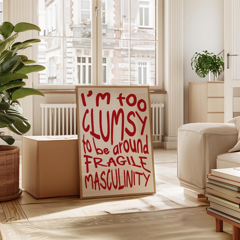 May include: A white poster with a red graphic that says "I'm too clumsy to be around fragile masculinity".