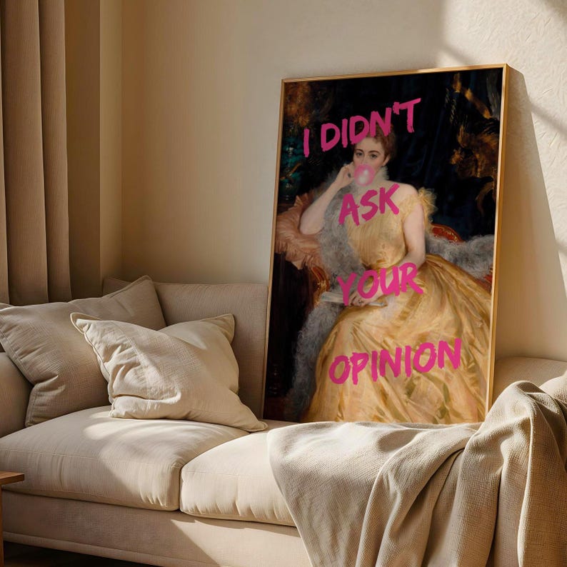 May include: A painting of a woman in a yellow dress with a pink bubble in her mouth. The text "I didn't ask your opinion" is written in pink letters over the image.