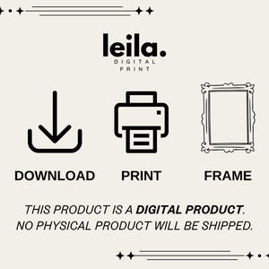 May include: A black and white illustration of a download arrow, a printer, and a picture frame. The text "leila. DIGITAL PRINT" is above the illustrations. The text "DOWNLOAD", "PRINT", and "FRAME" are below the illustrations. The text "THIS PRODUCT IS A DIGITAL PRODUCT. NO PHYSICAL PRODUCT WILL BE SHIPPED." is at the bottom of the image.