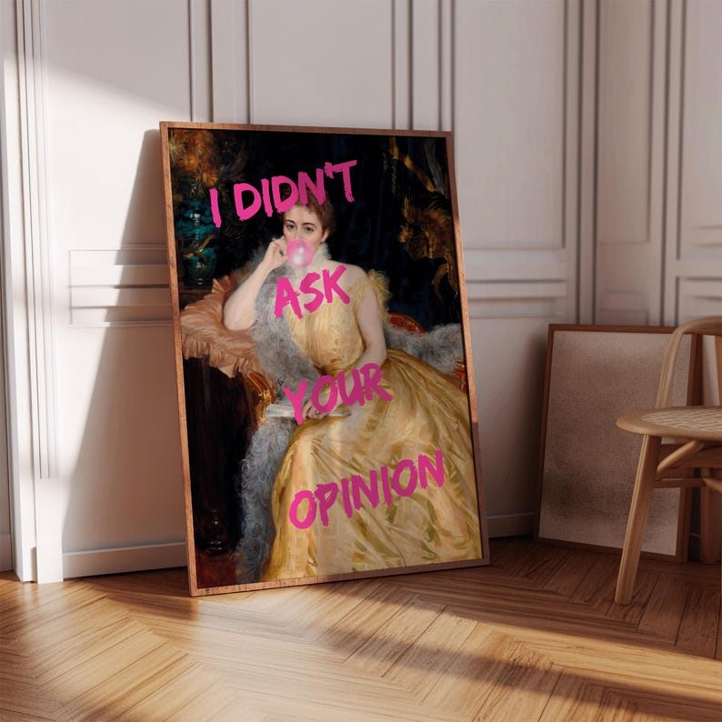 May include: A vintage painting of a woman in a yellow dress with a pink bubble blowing from her mouth. The text "I didn't ask your opinion" is written in pink letters over the image.