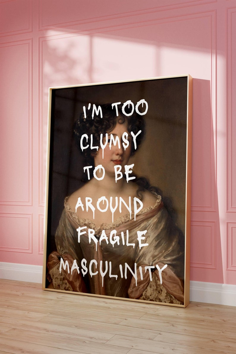 May include: A vintage portrait of a woman with dark hair and a pink dress, with the text "I'M TOO CLUMSY TO BE AROUND FRAGILE MASCULINITY" written in white paint over the image.