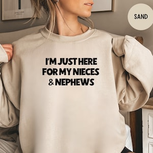 I&#39;m Just Here For My Nieces Nephews Sweatshirt, Funny Aunt Sweatshirt, Uncle Sweatshirt, Gift For Aunt Sweatshirt, Gift From Niece Nephew