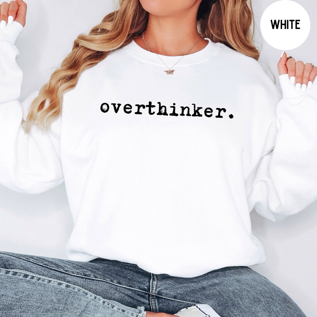 Overthinker Sweatshirt, Gift for Overthinker, Anxiety Gifts, Overthink