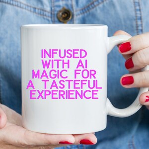 Infused with AI Magic for a Tasteful Experience Mug, CHATGPT Gift, Coffee Lover Gift, Technology Gift, Workplace Gift, Funny Saying, Tea Cup