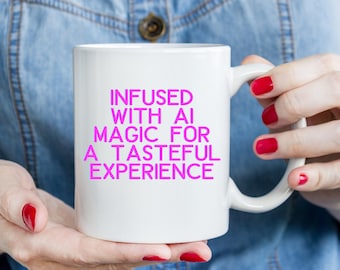 Infused with AI Magic for a Tasteful Experience Mug, CHATGPT Gift, Coffee Lover Gift, Technology Gift, Workplace Gift, Funny Saying, Tea Cup