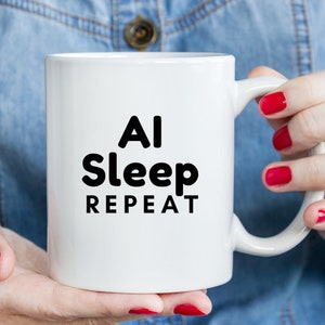 AI, Sleep, Repeat Mug,  CHATGPT Gift, Coffee Lover Gift, Technology Gift, Workplace Gift, Funny Saying, Tea Cup, Artificial Intelligence Mug