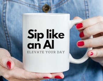 Sip like an AI, Elevate Your Day Mug, CHATGPT Gift, Coffee Lover Gift, Tech Gift, Workplace Gift, Funny Saying Coffee and Tea Cup, AI Mug