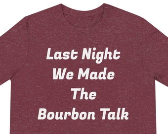 Last Night We Made The Bourbon Talk Unisex Triblend Tee