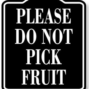 May include: Black and white sign with rounded top corners that reads "PLEASE DO NOT PICK FRUIT".