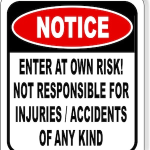 May include: Black and white sign with a red oval that says "NOTICE" in white. The sign reads "ENTER AT OWN RISK! NOT RESPONSIBLE FOR INJURIES / ACCIDENTS OF ANY KIND."