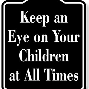 Keep an Eye on Your Children at All Times BLACK Aluminum Composite Sign