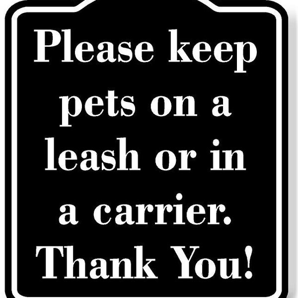 Please Keep Pets On A Leash Or In A Carrier Black Aluminum Composite Sign