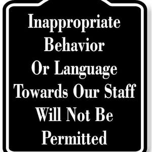 Inappropriate behavior or language towards our staff will not be permitted black aluminum composite sign