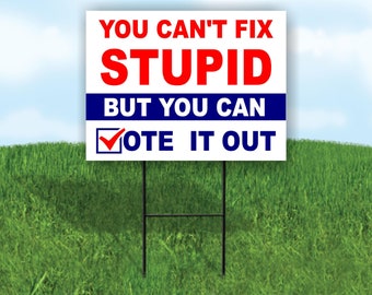 You Can't Fix Stupid But You Can Vote It Out Trump Single Sided Yard Sign Road Sign With Stand