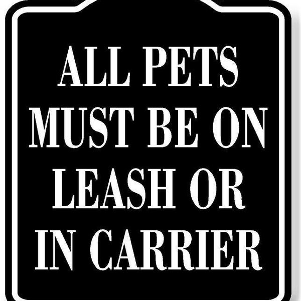 All Pets Must Be On Leash Or In Carrier Black Sign Aluminum Composite Sign