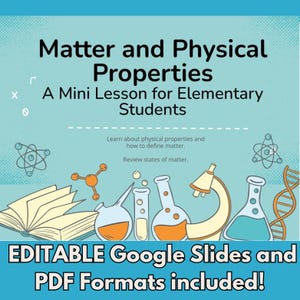 May include: A blue and white graphic with the text "Matter and Physical Properties" and "A Mini Lesson for Elementary Students". The graphic also includes illustrations of beakers, a microscope, a book, and atoms. The text "EDITABLE Google Slides and PDF Formats included!" is at the bottom of the graphic.