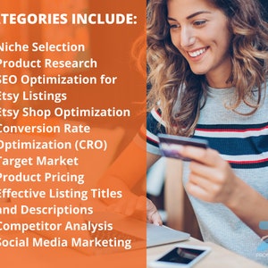 May include: A list of categories for Etsy shop optimization, including niche selection, product research, SEO optimization, Etsy shop optimization, conversion rate optimization, target market, product pricing, effective listing titles and descriptions, competitor analysis, and social media marketing.