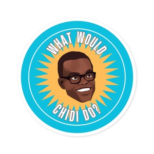 May include: A round sticker featuring a cartoon illustration of a smiling Black man wearing glasses. The man's head is surrounded by a yellow burst design, with the text "WHAT WOULD CHIDI DO?" in white lettering around the image.