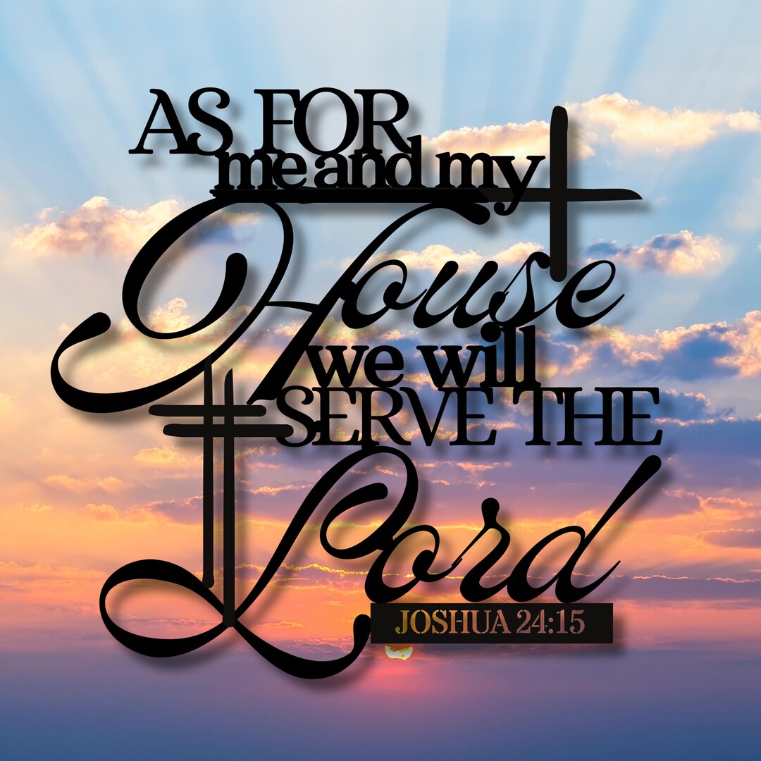 As for Me and My House We Will Serve the Lord Metal Art, Joshua 24:15 ...