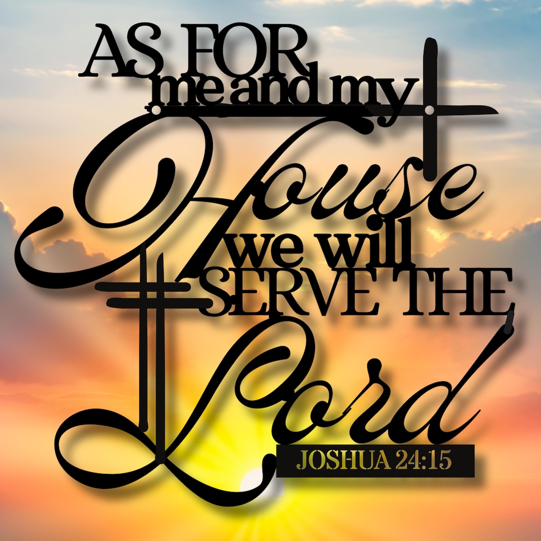 As for Me and My House We Will Serve the Lord Metal Art, Joshua 24:15 ...