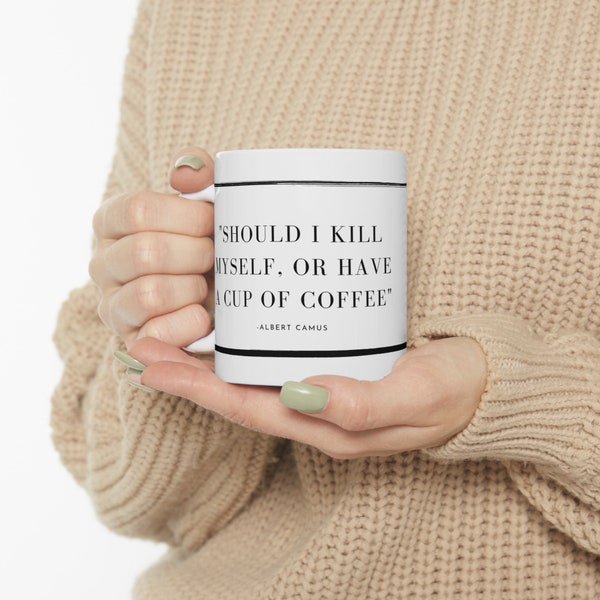 Albert Camus Coffee Mug - Should I Kill Myself or Have a Cup of Coffee? - 11 oz White Ceramic Mug | Everyday a King