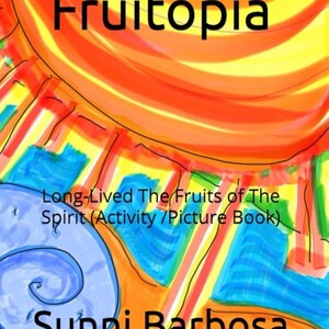 May include: A colorful illustration of a sun with the word "Fruitopia" written on it. The text "Long-Lived The Fruits of The Spirit (Activity/Picture Book)" is written below the sun. The name "Sunni Barbosa" is written at the bottom of the image.