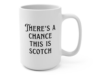 May include: White ceramic coffee mug with black text that reads "There's a chance this is scotch".
