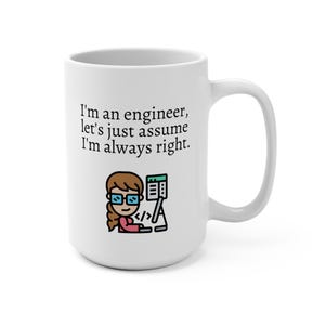 May include: White ceramic mug featuring a black and white illustration of a woman coding at a computer. The text on the mug reads "I'm an engineer, let's just assume I'm always right."
