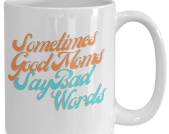 Sometimes good mom say bad words mug, mom gift, mother gift, gift for mom, love mom, funny mom