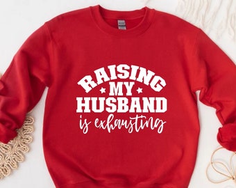 Raising My Husband Is Exhausting Sweater, Wife Sweatshirt, Husband Sweatshirt, Wife Gifts,Husband And Wife,Funny Quotes,Sarcastic Sweatshirt