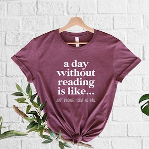 A Day Without Reading Shirt, Funny Book Lover Gift, Teacher Reading Tee, Book Nerd Apparel, Bookish Shirt, Gift For Bookworm, Booktrovert