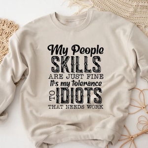 My People Skills Are Just Fine It's My Tolerance To Idiots That Needs Work, Sarcastic Sweatshirt, Funny Quotes, Offensive Sweater, Sarcasm