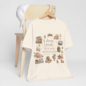 I sleep, think and dream miniatures t-shirt, miniature dollhouse tee, dollhouse collectors, hobbyist shirt, everyday wear tee, whimsical tee image 9