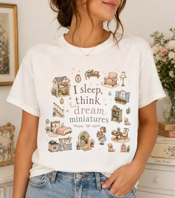 I sleep, think and dream miniatures t-shirt, miniature dollhouse tee, dollhouse collectors, hobbyist shirt, everyday wear tee, whimsical tee