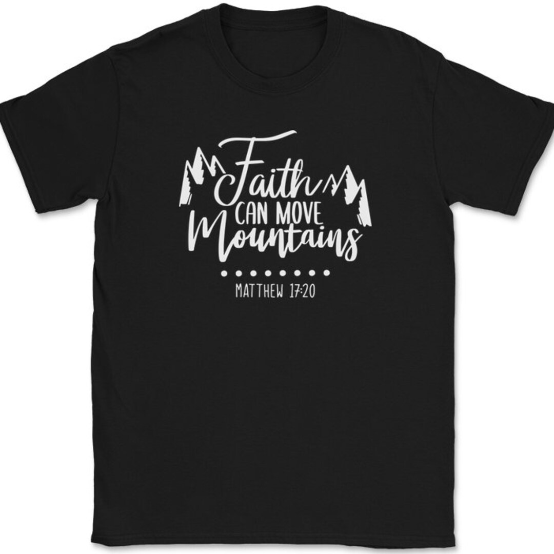 Faith Can Move Mountains Matthew 17 20 T shirt Christian Jesus Etsy matthew-17-20-because-you-have-so-little-faith-he-answered-for