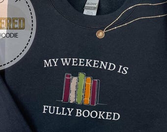 My Weekend is Fully Booked Embroidered Sweatshirt, Embroidery Book Lover Gift, Bookish Hoodie, Librarian Sweatshirt, Book Reader Sweatshirt