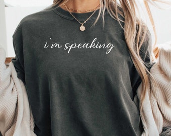 I'm Speaking Shirt, Comfort Colors Tee, Political Shirt, Feminist Shirt, LGBT Shirt, Democrat Shirt, Immigrant Shirt, Anti Trump Shirt