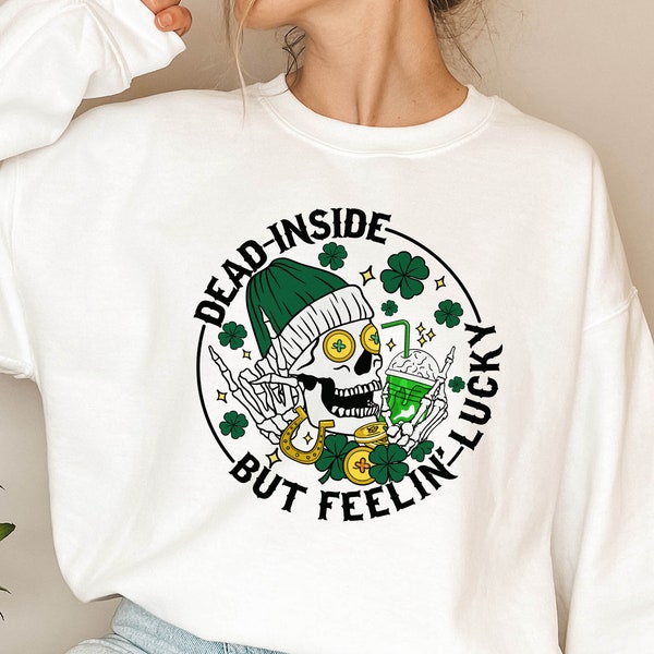 Dead Inside But Feeling Lucky Sweatshirt, St. Patrick's Day Shirt, Irish Shirt, Lucky Shirt, Shamrock Shirt, Patrick's Day Gift, Skull Shirt